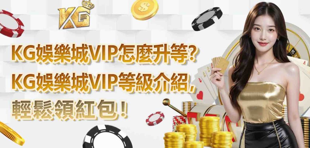 KG娛樂城VIP怎麼升等？KG娛樂城VIP等級介紹，輕鬆領紅包！