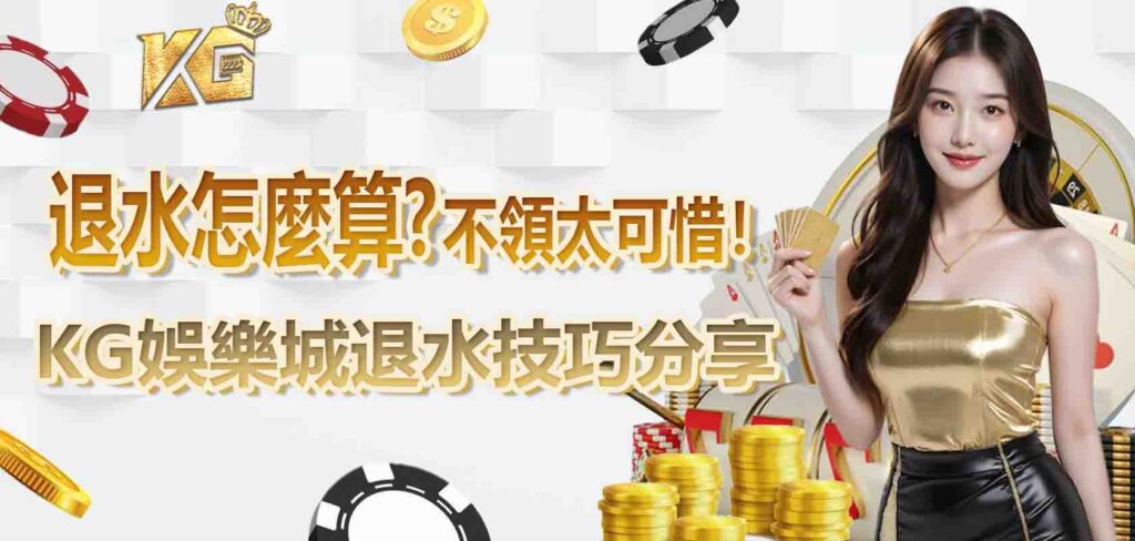 KG娛樂城退水怎麼算？不領太可惜！KG娛樂城退水技巧分享